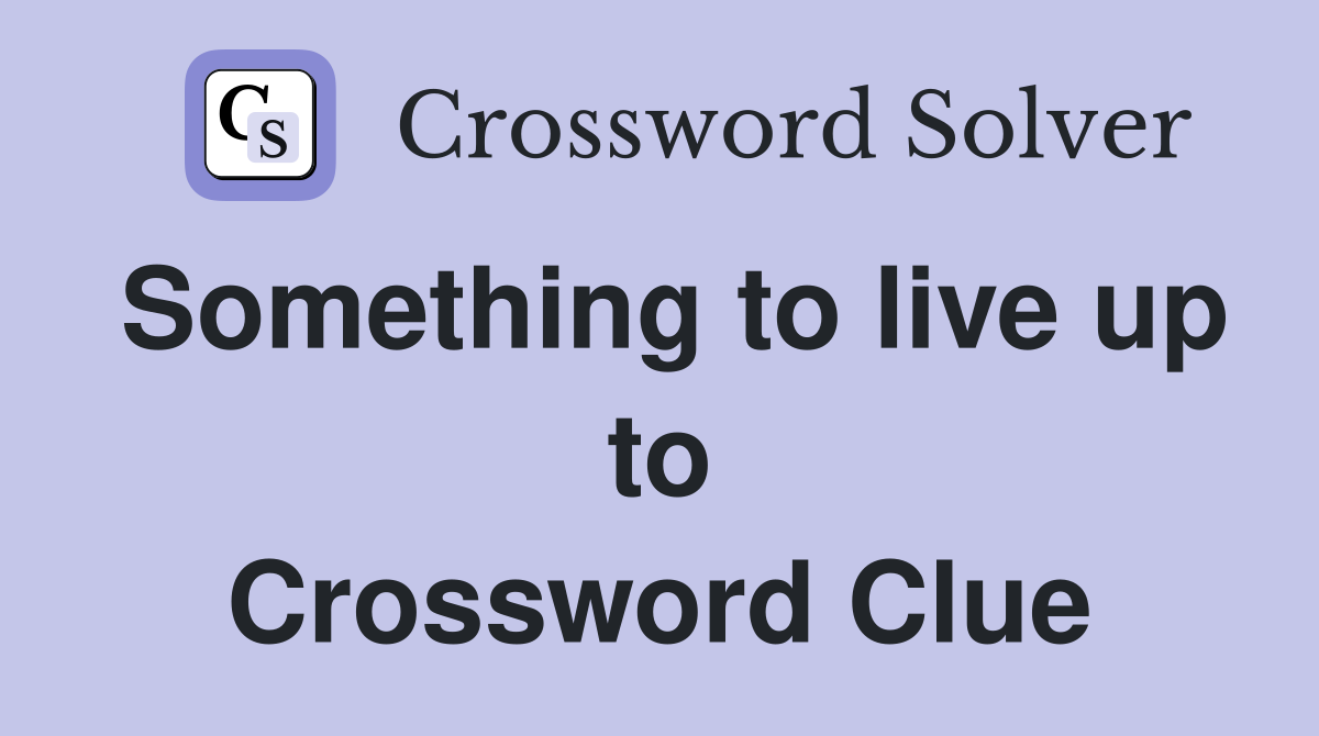 Something to live up to Crossword Clue