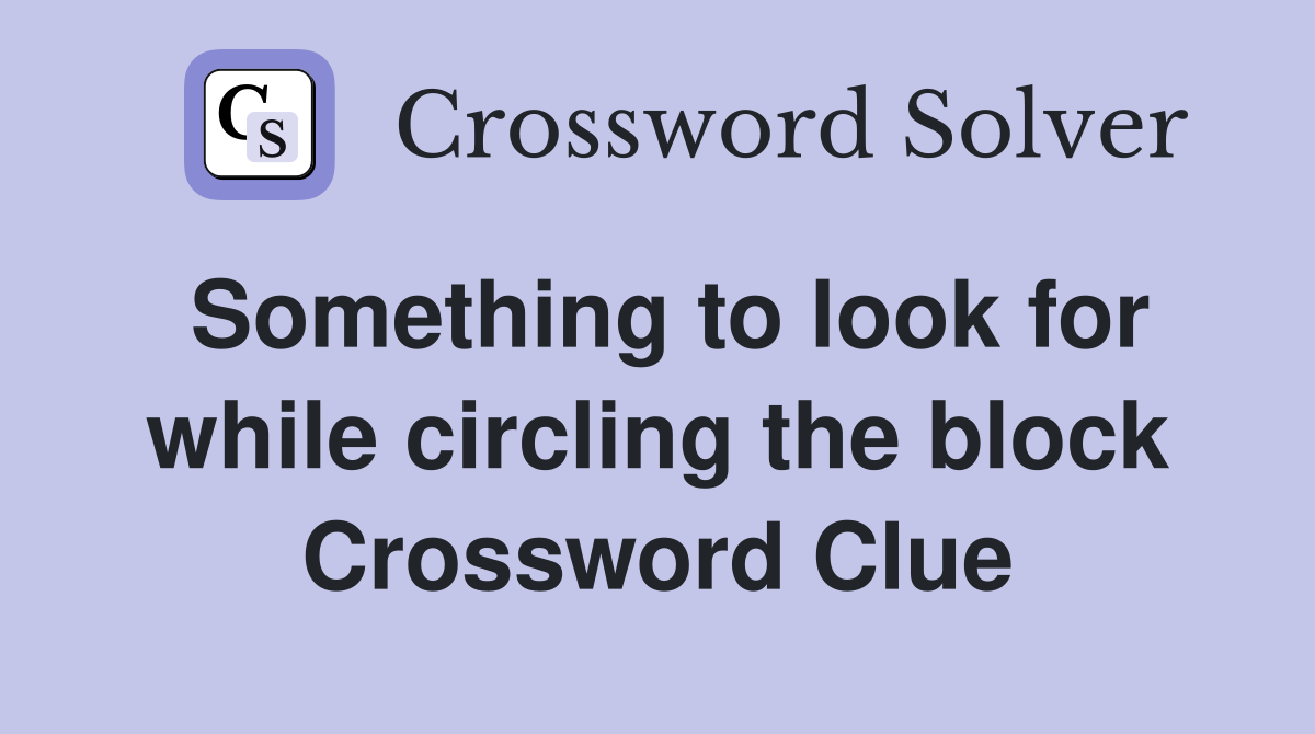 Something to look for while circling the block Crossword Clue