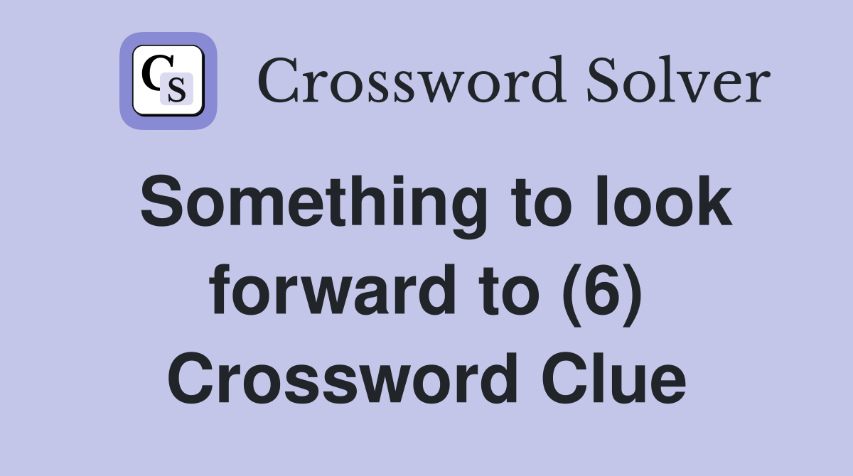 Something to look forward to (6) Crossword Clue