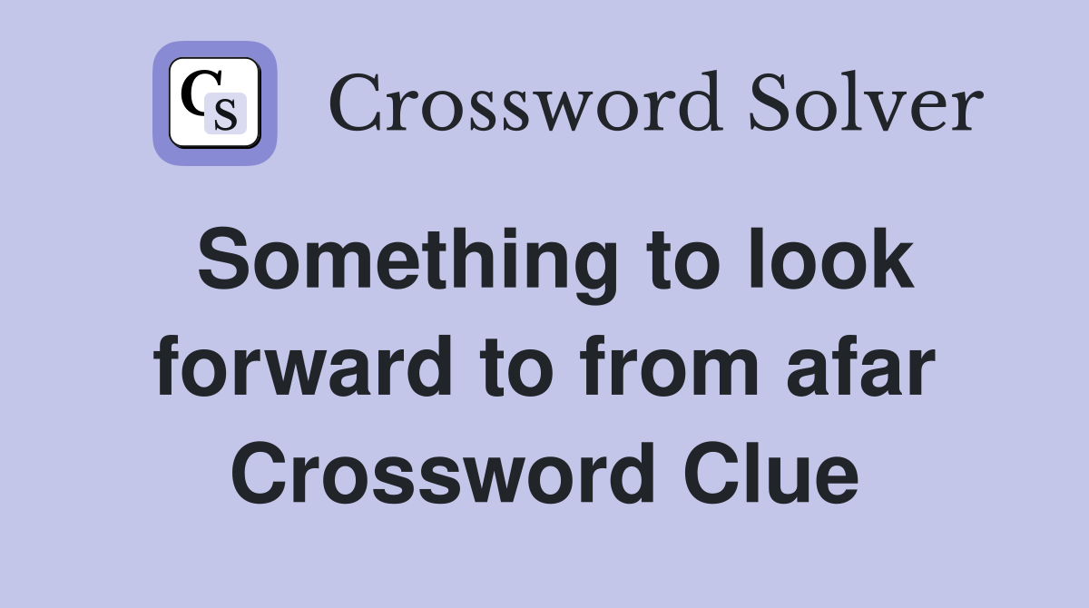 Something to look forward to from afar Crossword Clue
