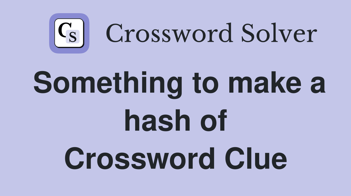 Something to make a hash of Crossword Clue