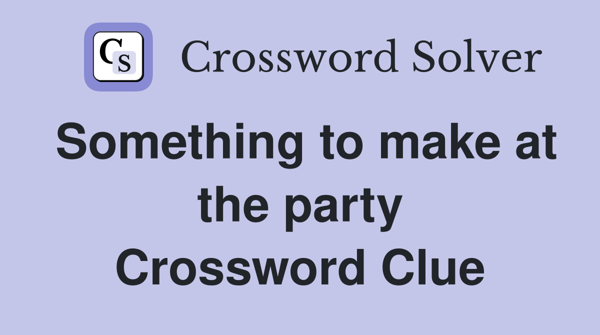 Something to make at the party Crossword Clue