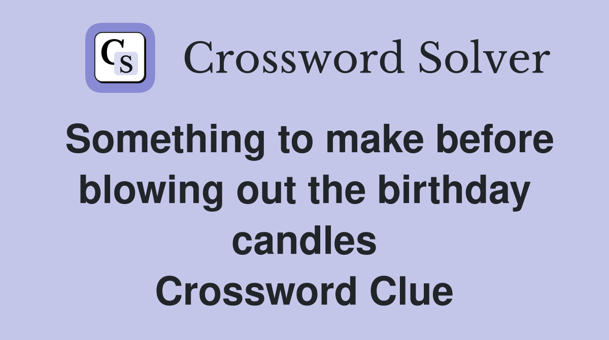 Something to make before blowing out the birthday candles Crossword Clue