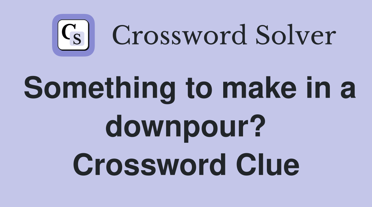 Something to make in a downpour? Crossword Clue