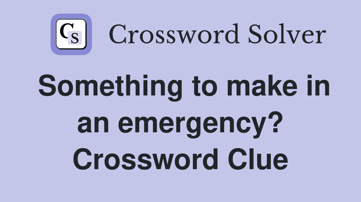 Something to make in an emergency? Crossword Clue