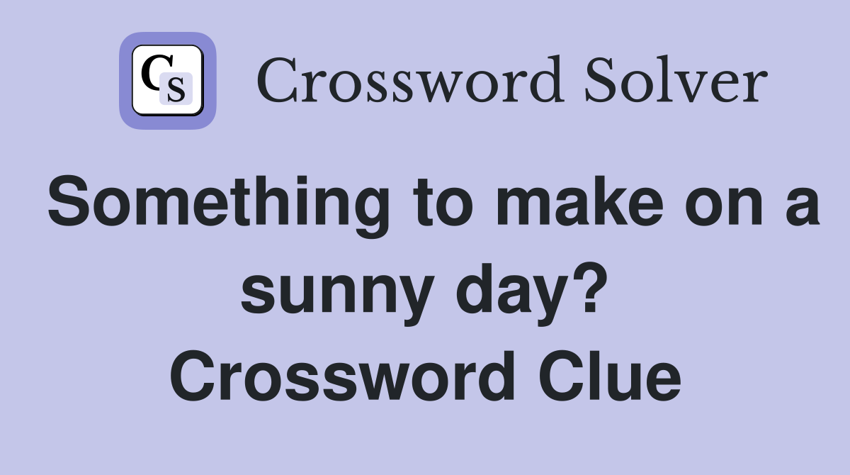 Something to make on a sunny day? Crossword Clue