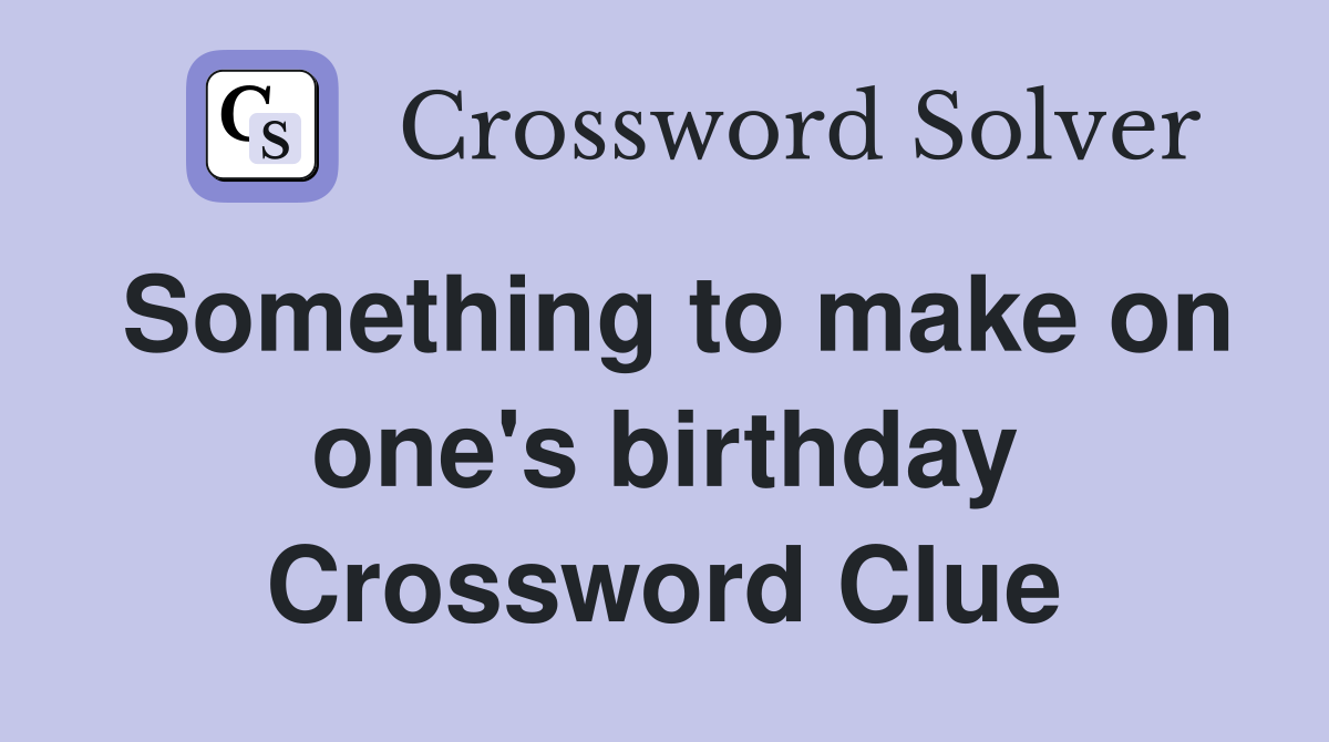 Something to make on one's birthday Crossword Clue