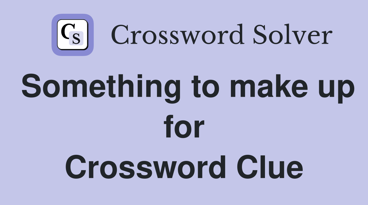 Something to make up for Crossword Clue