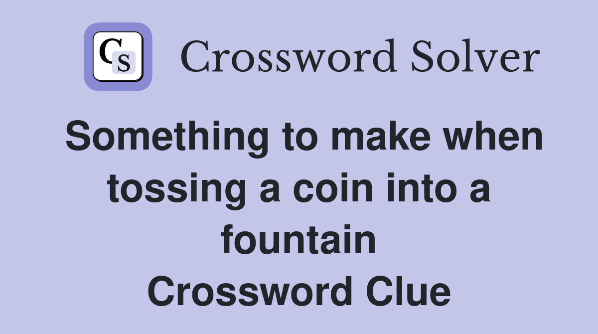 Something to make when tossing a coin into a fountain Crossword Clue