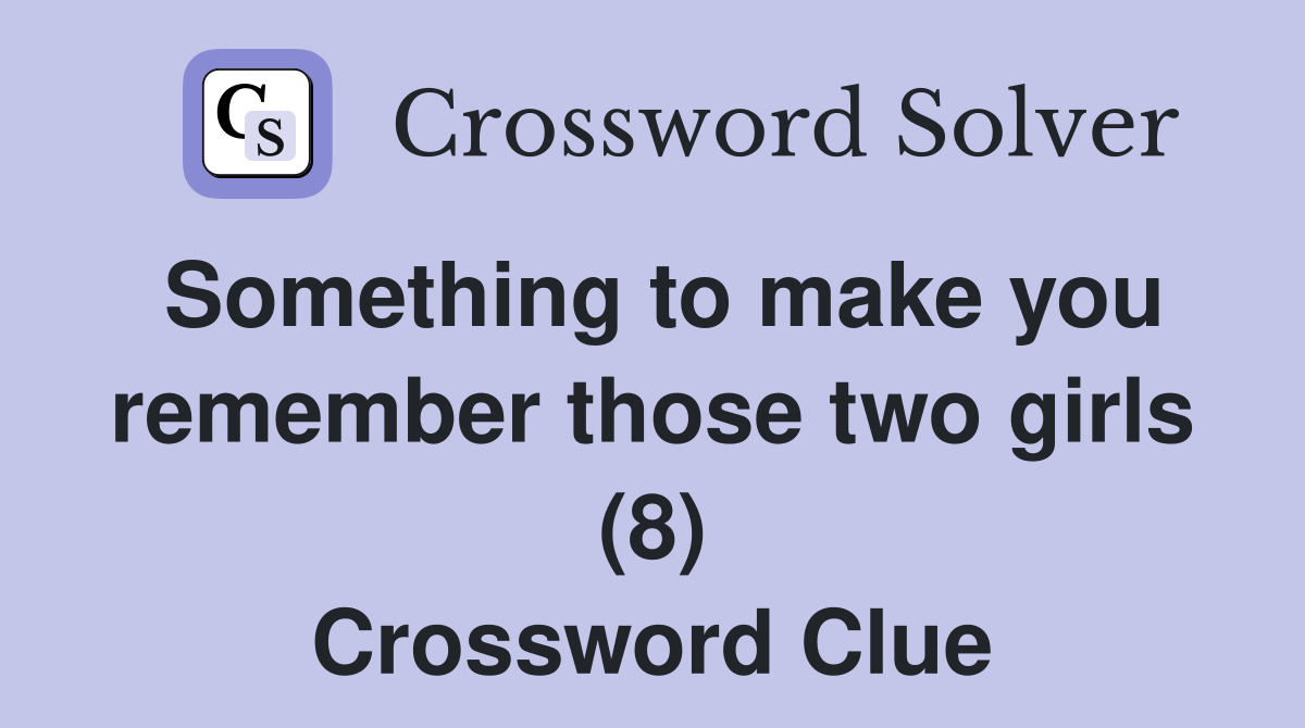 Something to make you remember those two girls (8) Crossword Clue