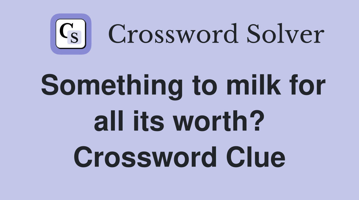 Something to milk for all its worth? Crossword Clue