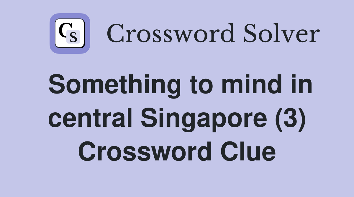 Something to mind in central Singapore (3) Crossword Clue