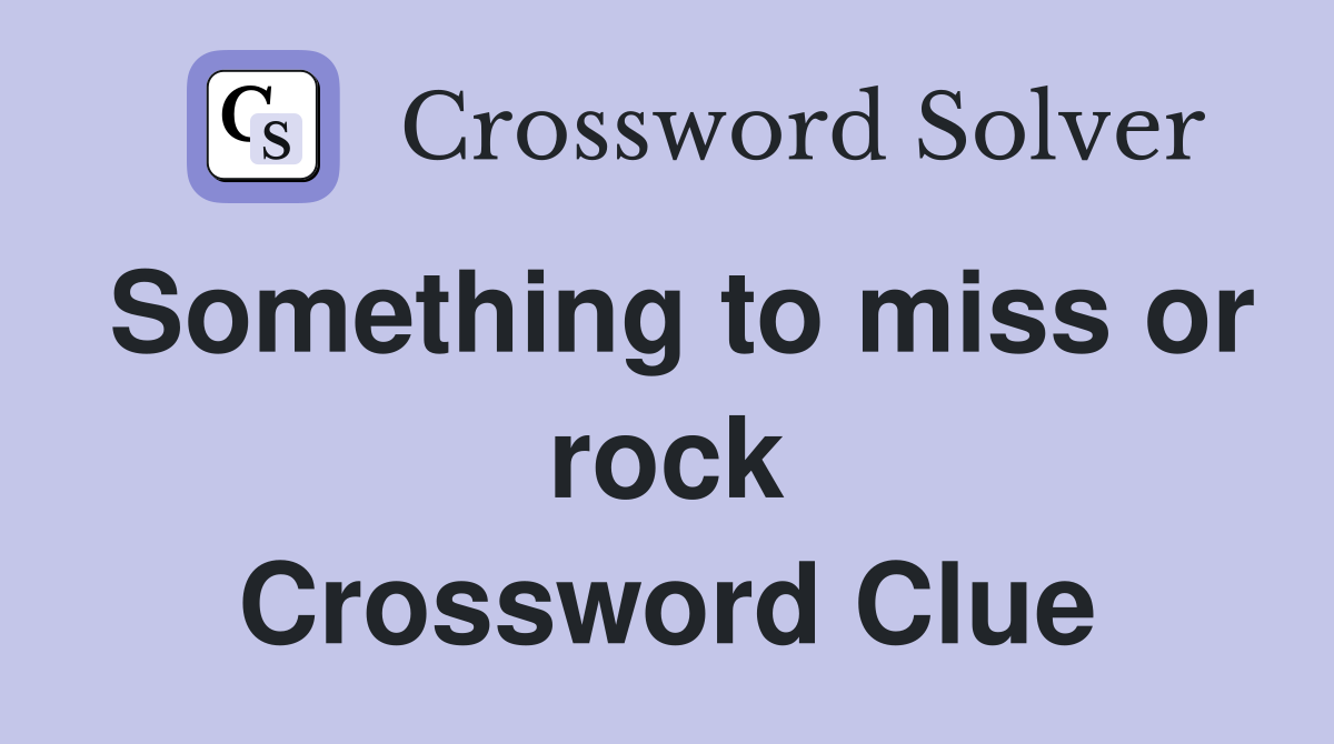 Something to miss or rock Crossword Clue