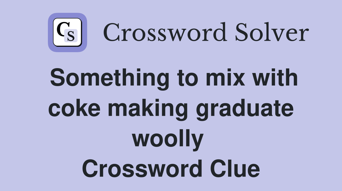 Something to mix with coke making graduate woolly  Crossword Clue