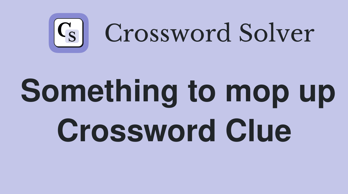 Something to mop up Crossword Clue