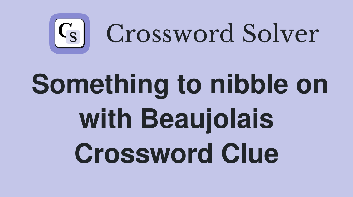 Something to nibble on with Beaujolais Crossword Clue