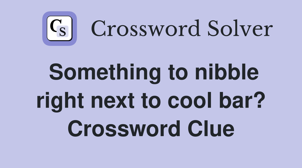 Something to nibble right next to cool bar? Crossword Clue