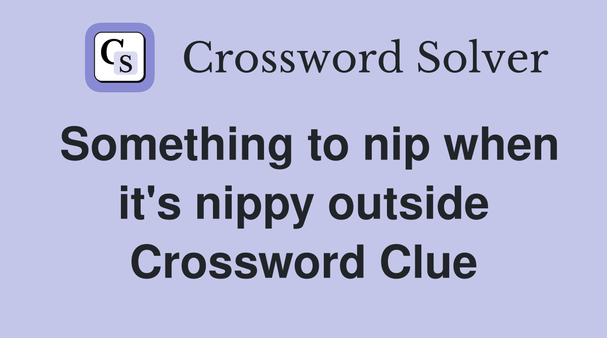 Something to nip when it's nippy outside Crossword Clue