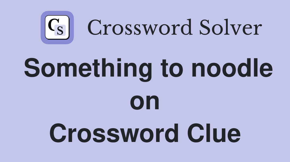 Something to noodle on Crossword Clue