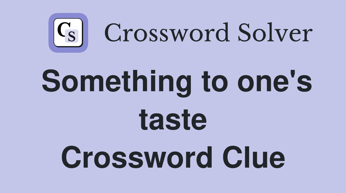 Something to one's taste Crossword Clue