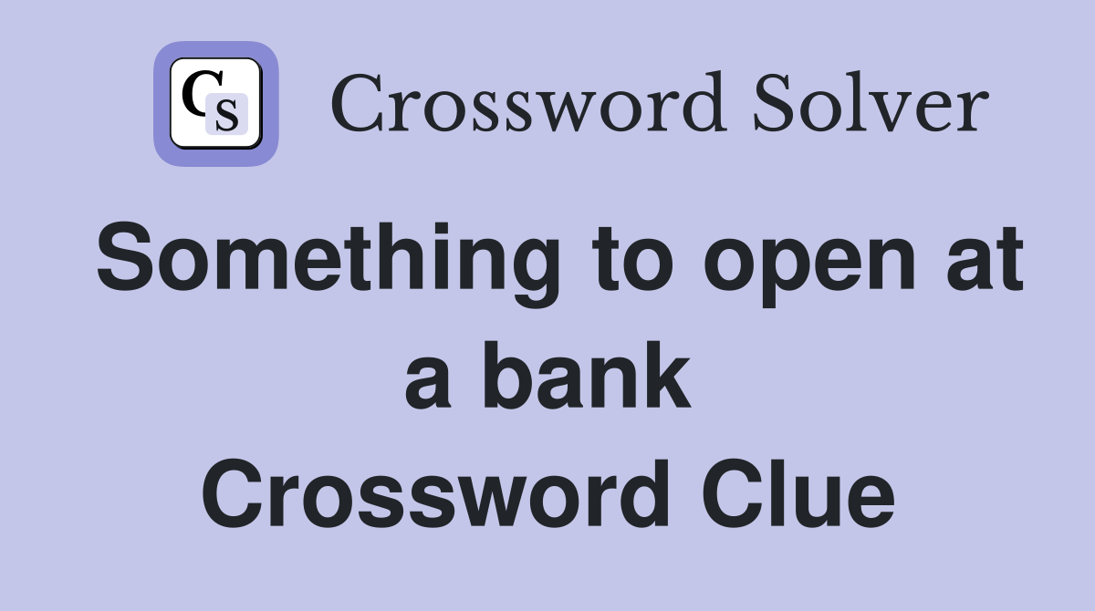 Something to open at a bank Crossword Clue