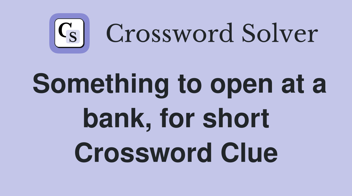 Something to open at a bank, for short Crossword Clue