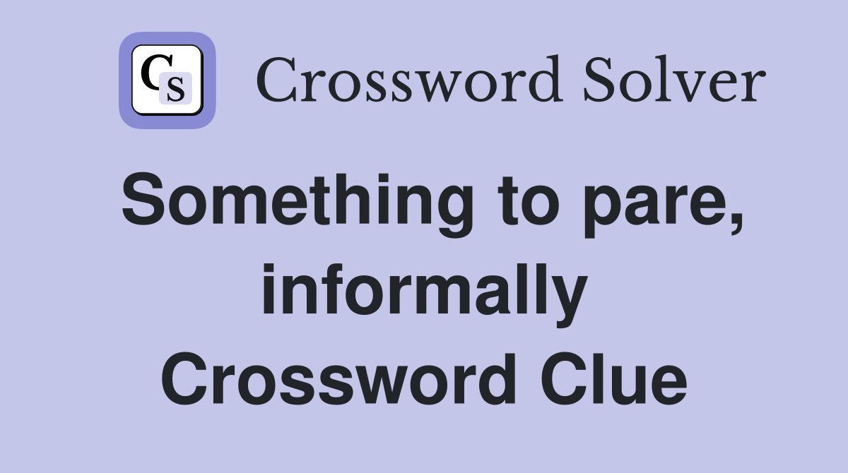 Something to pare, informally Crossword Clue