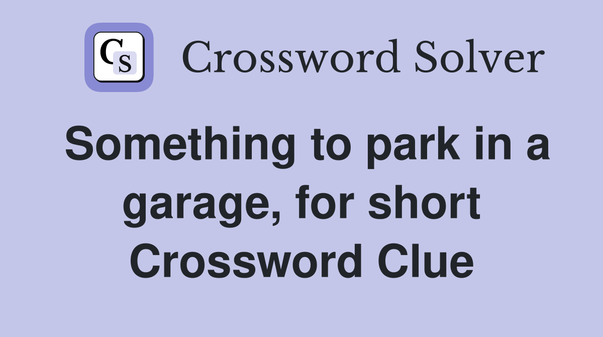 Something to park in a garage, for short Crossword Clue
