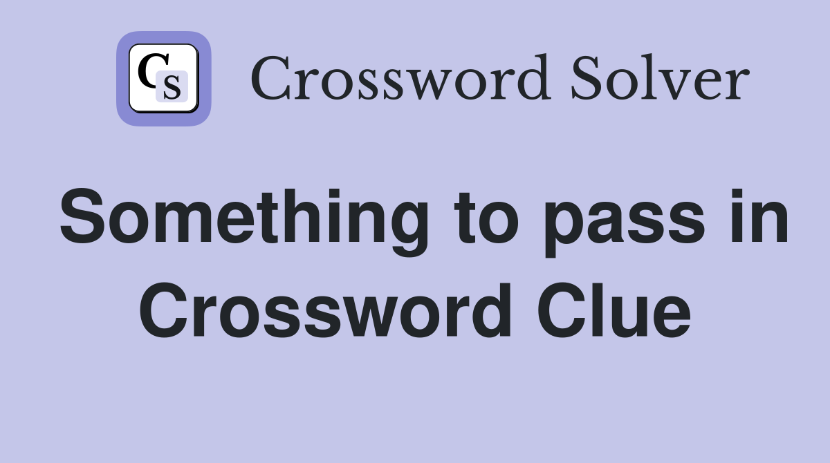 Something to pass in Crossword Clue