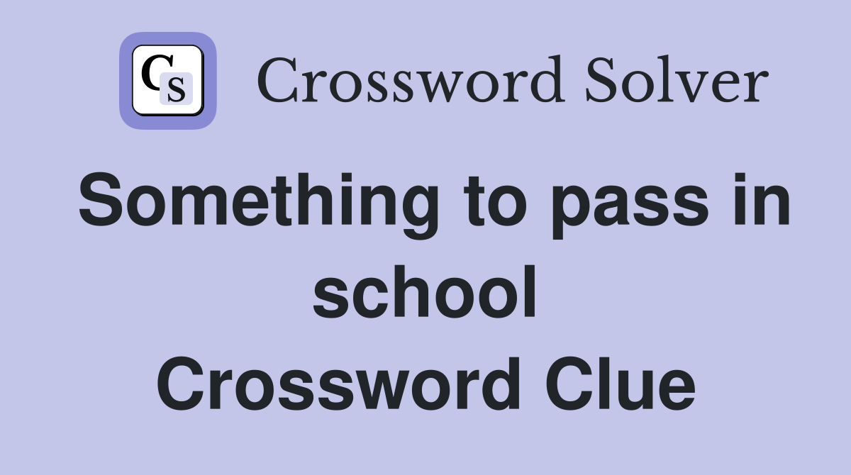 Something to pass in school Crossword Clue