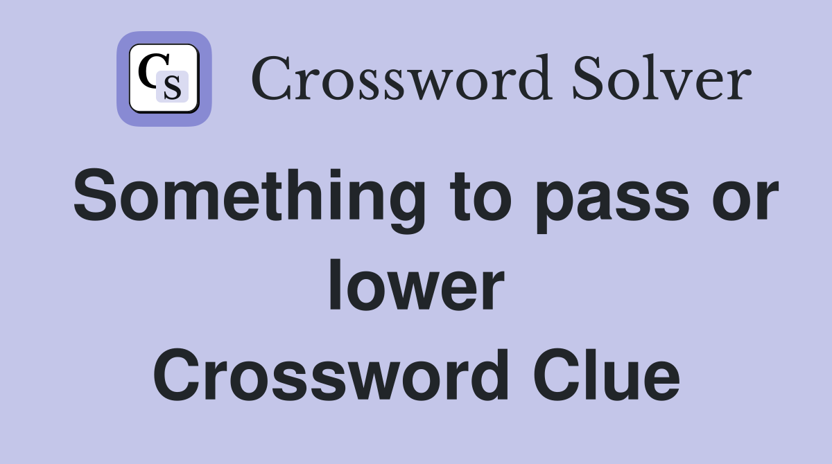 Something to pass or lower Crossword Clue