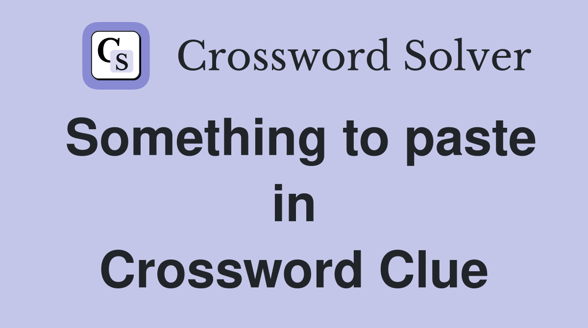 Something to paste in Crossword Clue