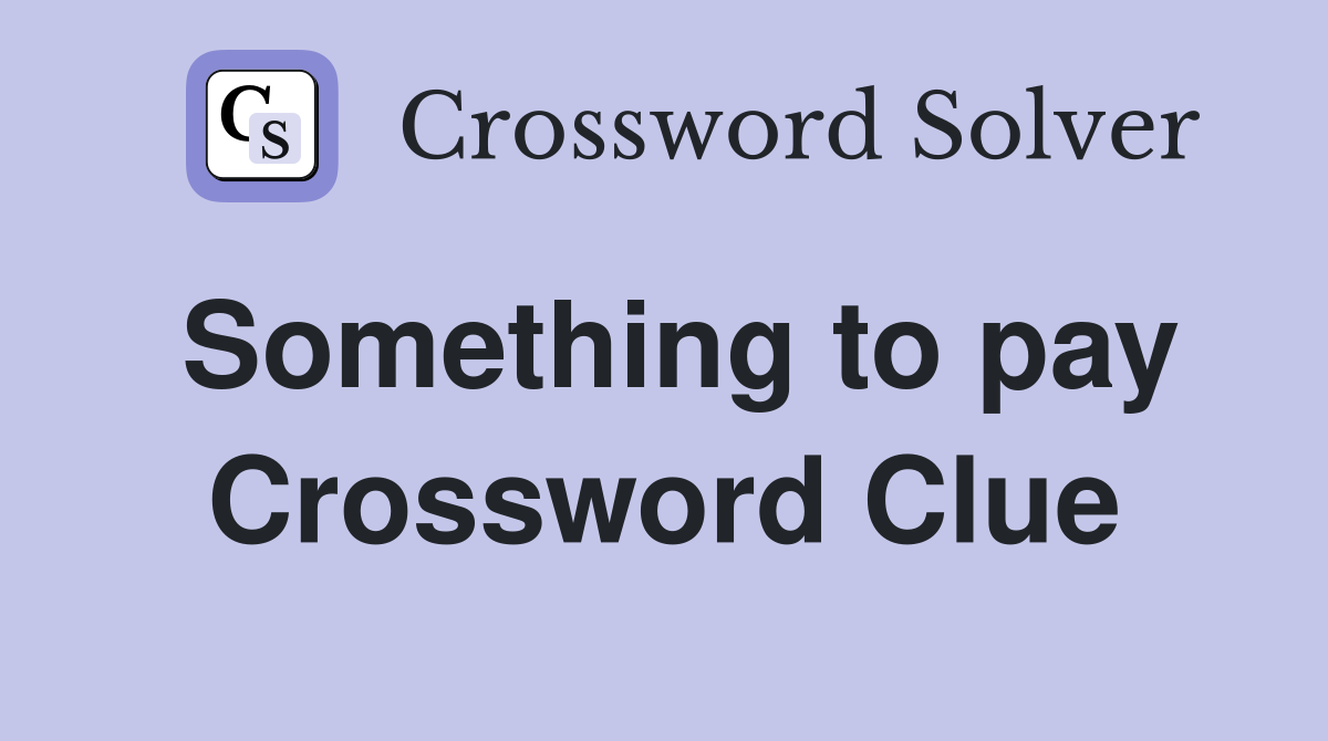 Something to pay Crossword Clue