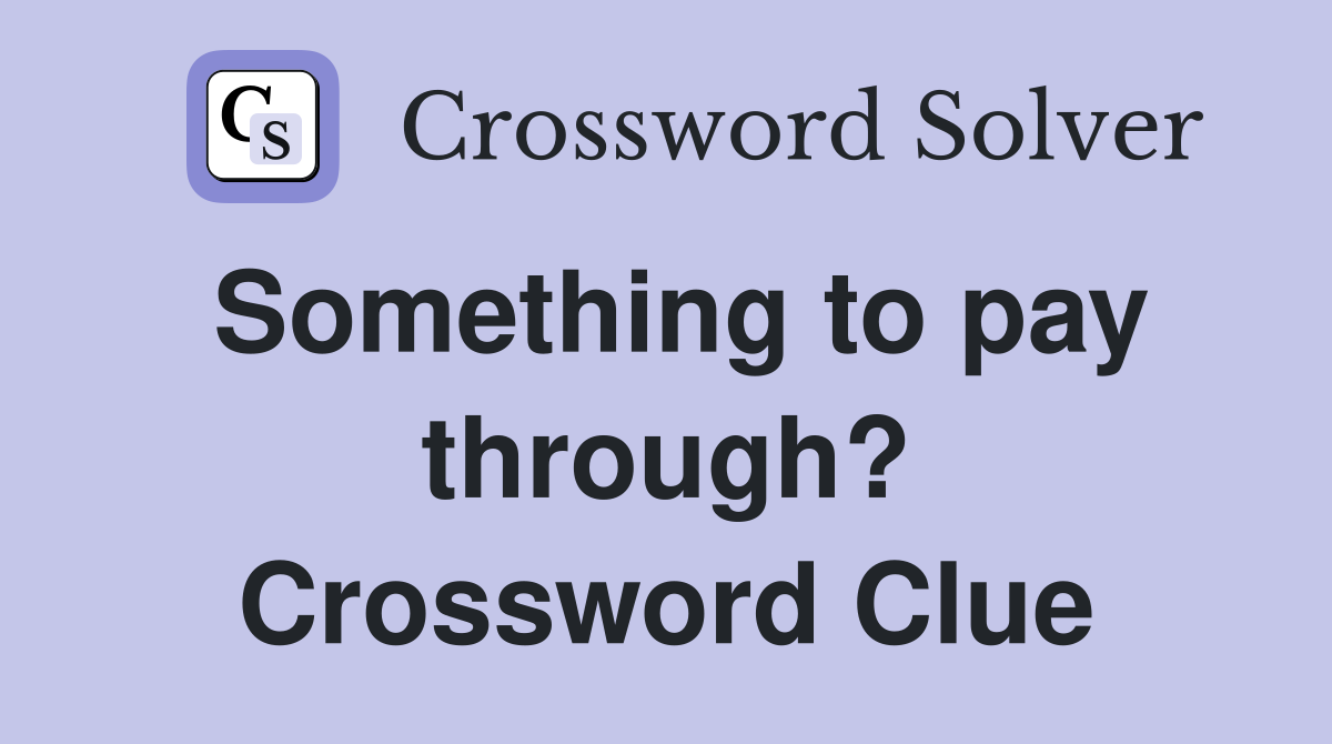 Something to pay through? Crossword Clue