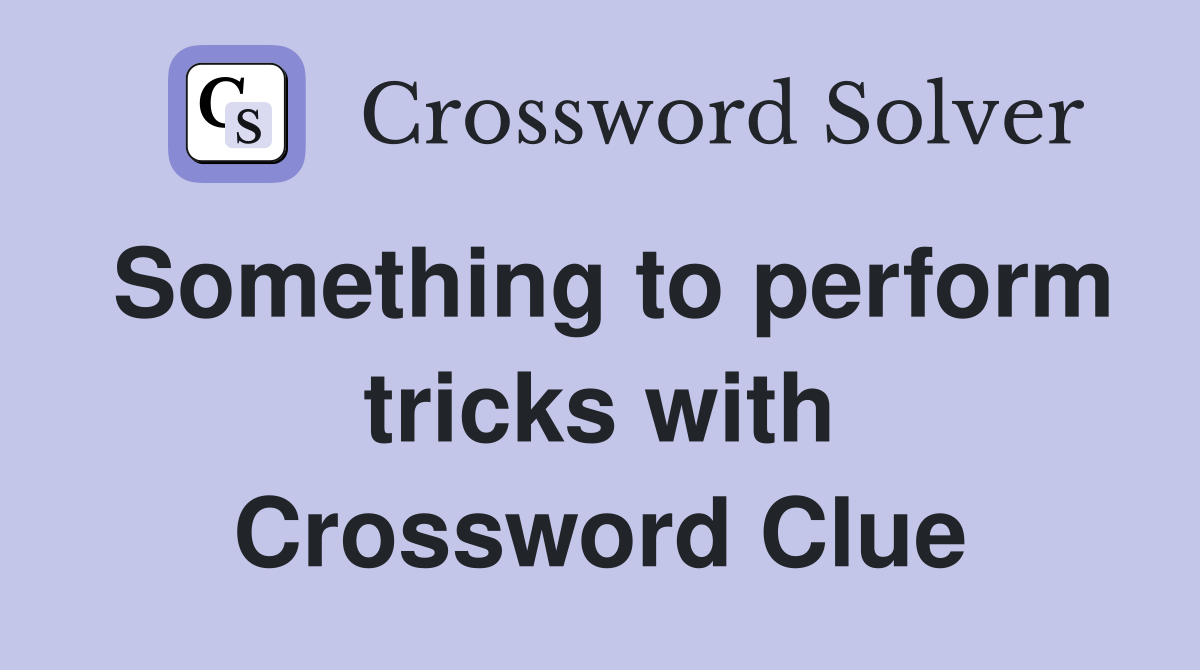 Something to perform tricks with Crossword Clue