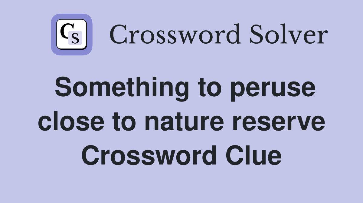 Something to peruse close to nature reserve Crossword Clue