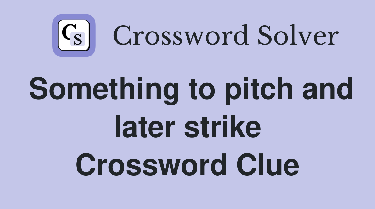 Something to pitch and later strike Crossword Clue