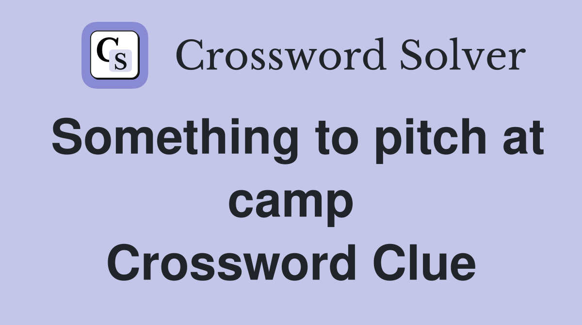 Something to pitch at camp Crossword Clue