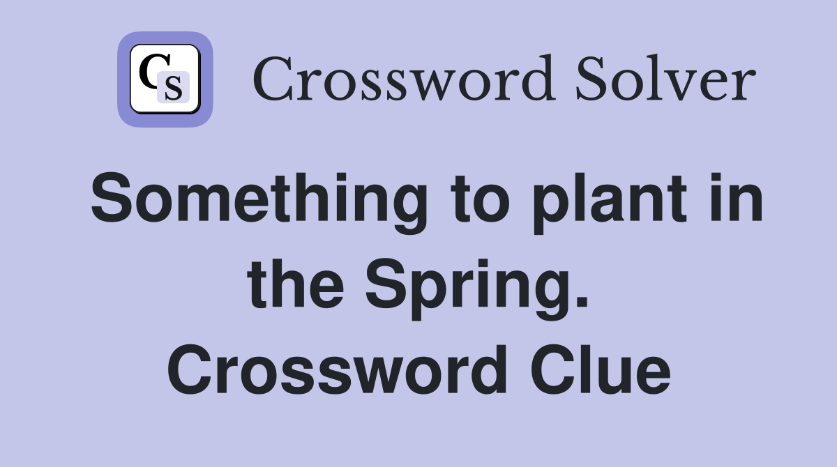 Something to plant in the Spring. Crossword Clue