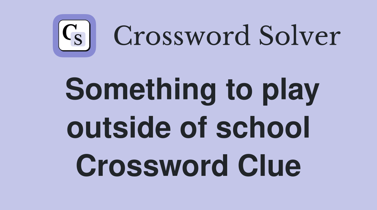 Something to play outside of school Crossword Clue