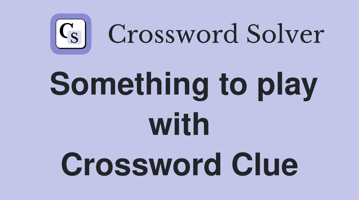 Something to play with Crossword Clue