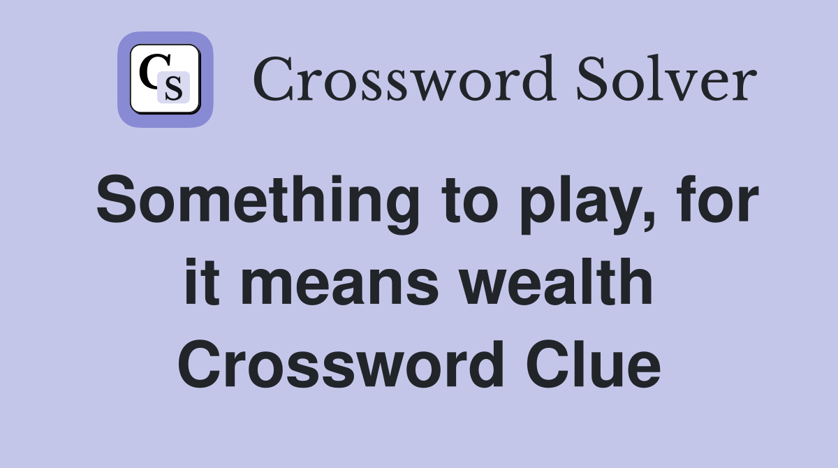 Something to play, for it means wealth Crossword Clue