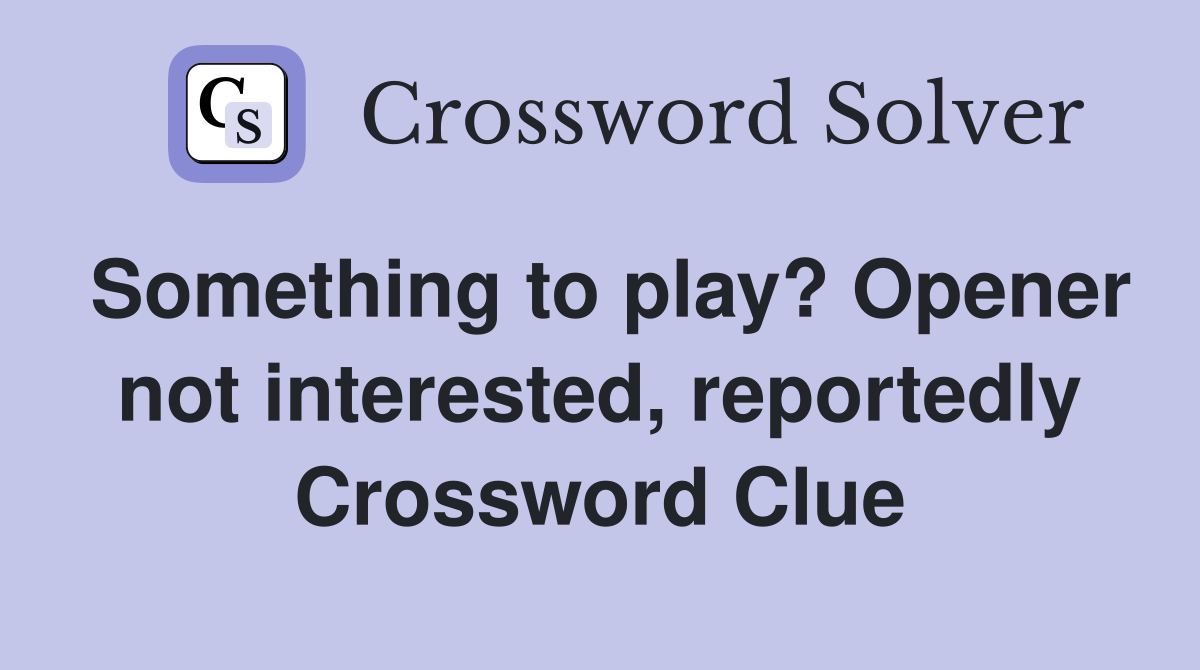 Something to play? Opener not interested, reportedly Crossword Clue