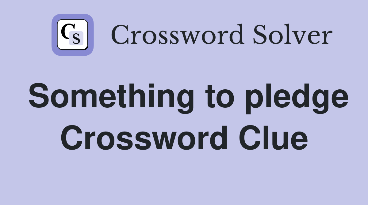 Something to pledge Crossword Clue