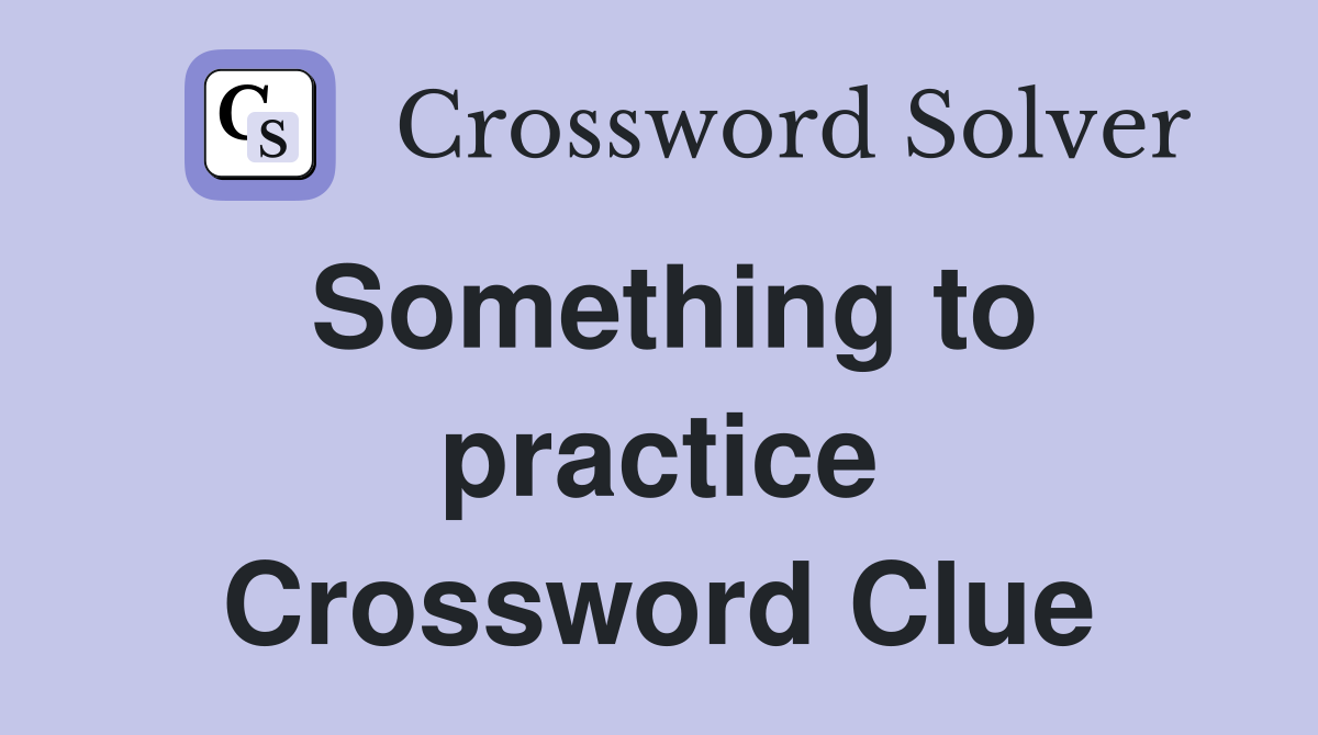 Something to practice Crossword Clue