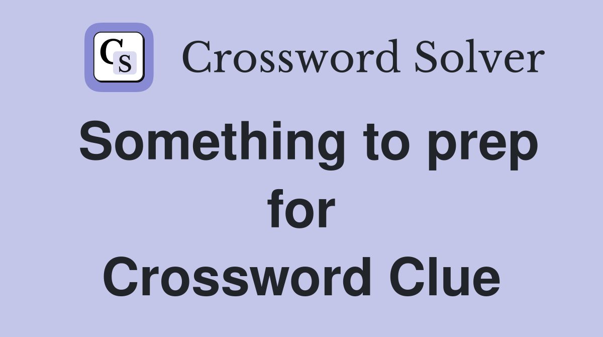 Something to prep for Crossword Clue