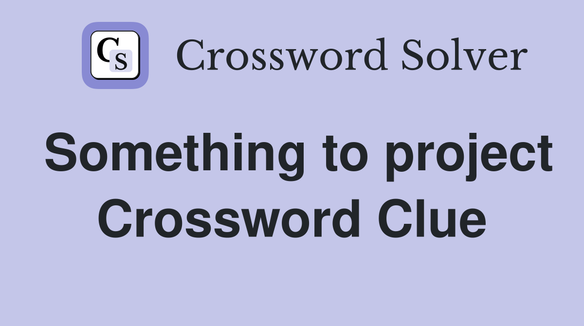 Something to project Crossword Clue