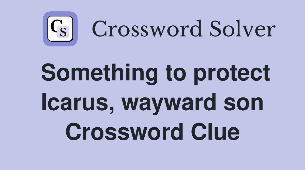 Something to protect Icarus, wayward son Crossword Clue