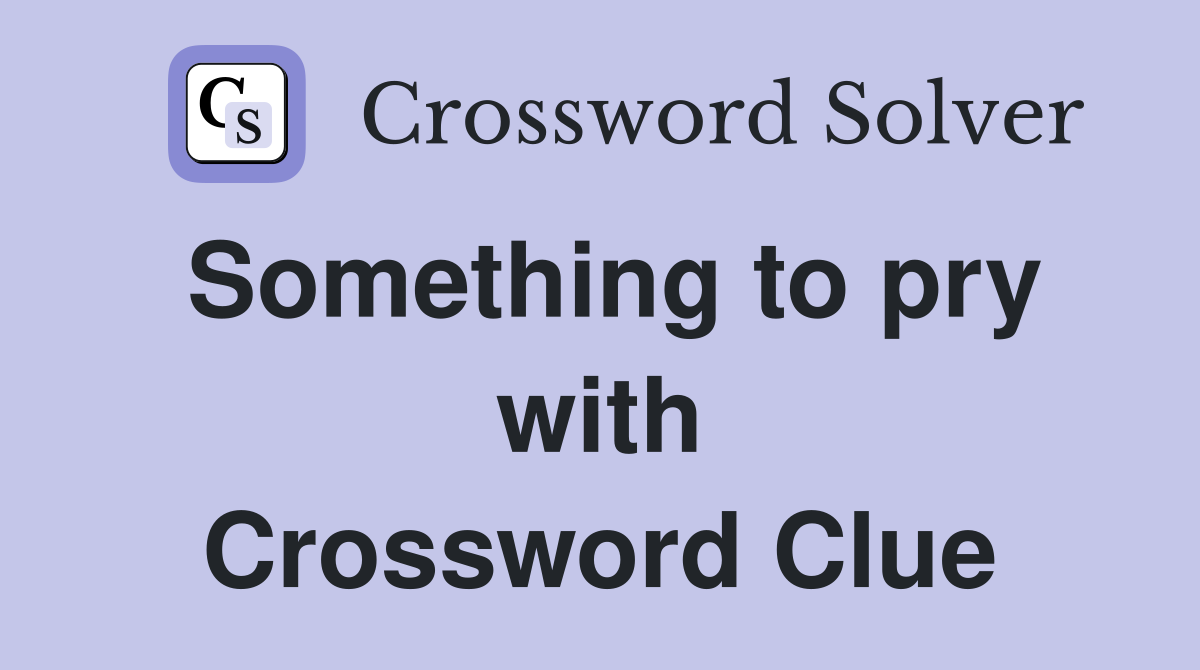 Something to pry with Crossword Clue