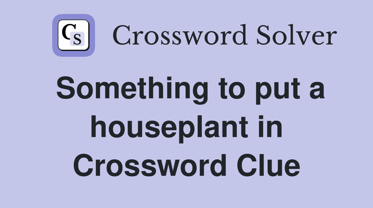 Something to put a houseplant in Crossword Clue